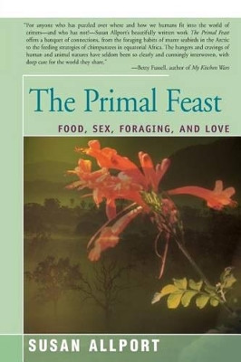 The Primal Feast: Food, Sex, Foraging, and Love by Susan Allport 9781504034210