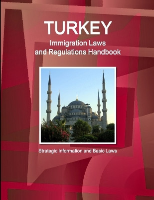 Turkey Immigration Laws and Regulations Handbook: Strategic Information and Basic Laws by Inc Ibp 9781438783659