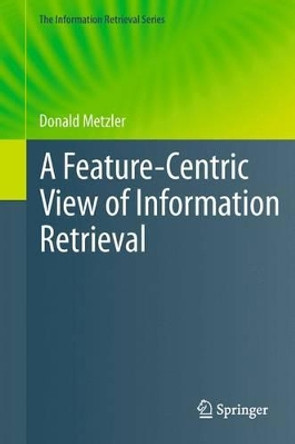 A Feature-Centric View of Information Retrieval by Donald Metzler 9783642270178