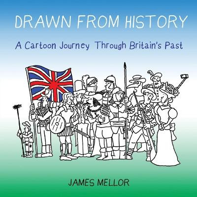 Drawn from History: A Cartoon Journey Through Britain's Past by James Mellor 9781911425168
