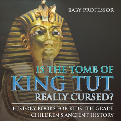 Is The Tomb of King Tut Really Cursed? History Books for Kids 4th Grade - Children's Ancient History by Baby Professor 9781541911673