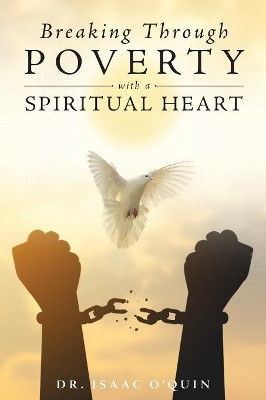 Breaking Through Poverty with a Spiritual Heart: A Biblical Understanding of Ourselves by Isaac O'Quin 9781949231601