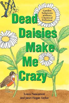 Dead Daisies Make Me Crazy: Garden Solutions Without Chemical Pollution by Loren Nancarrow 9781580081566