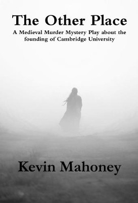 The Other Place: A Medieval Murder Mystery Play about the Founding of Cambridge University by Kevin Mahoney 9781908375322