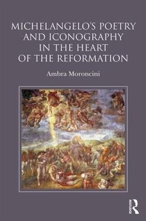 Michelangelo's Poetry and Iconography in the Heart of the Reformation by Ambra Moroncini