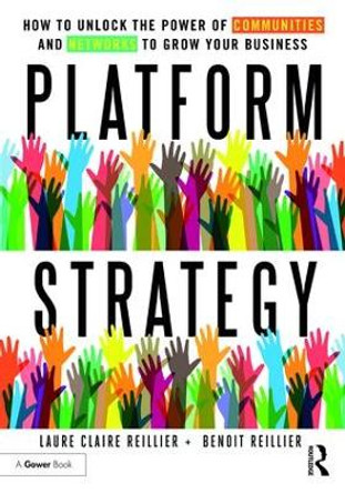 Platform Strategy: How to Unlock the Power of Communities and Networks to Grow Your Business by Laure Claire Reillier