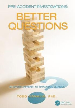 Pre-Accident Investigations: Better Questions - An Applied Approach to Operational Learning by Todd Conklin