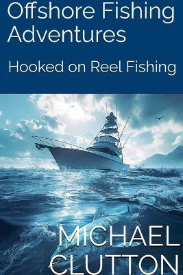 Off Shore Fishing Adventures by Michael Clutton 9798224056057