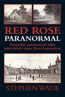 Red Rose Paranormal - Everyday Paranormal Tales and Classic Cases from Lancashire by Stephen Wade 9781780914183