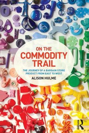 On the Commodity Trail: The Journey of a Bargain Store Product from East to West by Alison Hulme