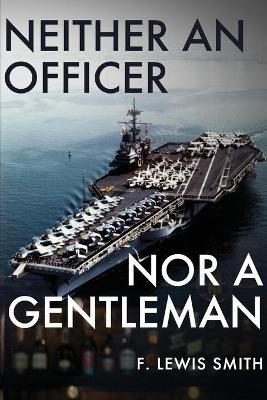 Neither an Officer Nor a Gentleman by F Lewis Smith 9781950794201