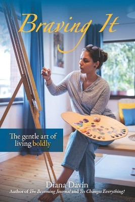 Braving It: The gentle art of living boldly by Diana Davin 9781891019517