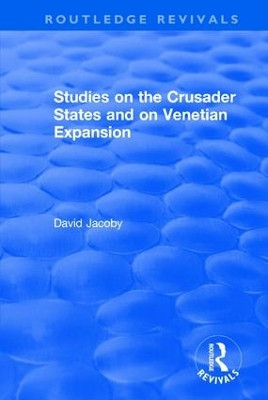Studies on the Crusader States and on Venetian Expansion: Studies on the Crusader States and on Venetian Expansion by David Jacoby 9781138635791