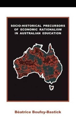 Socio-historical Precursors of Economic Rationalism in Australian Education by Beatrice Boufoy-Bastick 9789766105525