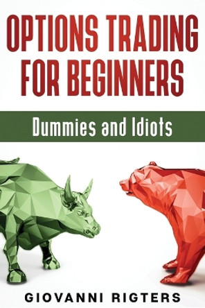 Options Trading for Beginners, Dummies & Idiots by Giovanni Rigters 9781087980409