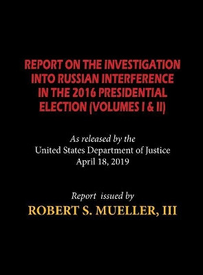 The Mueller Report (Hardcover): Report On The Investigation Into Russian Interference in The 2016 Presidential Election (Volumes I & II) by Robert S Mueller 9781612424590