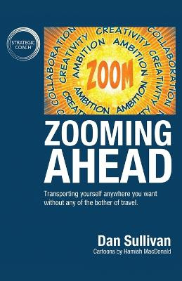 Zooming Ahead: Transporting yourself anywhere you want without any of the bother of travel. by Dan Sullivan 9781636800394