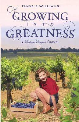 Growing Into Greatness: A Vintage Vineyard Novel by Tanya E Williams 9781989144299