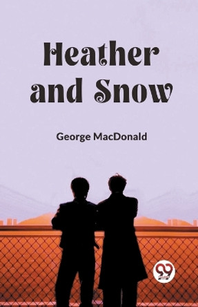 Heather and Snow by George MacDonald 9789362765932