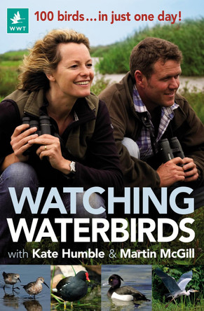 Watching Waterbirds with Kate Humble and Martin McGill: 100 birds ... in just one day! by Kate Humble