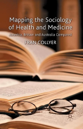 Mapping the Sociology of Health and Medicine: America, Britain and Australia Compared by Fran Collyer 9781349340217