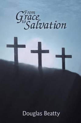 From Grace to Salvation by Douglas Beatty 9781458203755