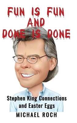 Fun is Fun and Done is Done: Stephen King Connections and Easter Eggs by Michael Roch 9798986152110