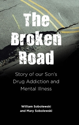 The Broken Road: Story of our Son's Drug Addiction and Mental Illness by William Sobolewski 9781685266110