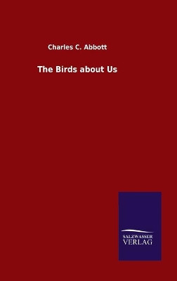 The Birds about Us by Charles C Abbott 9783846047873