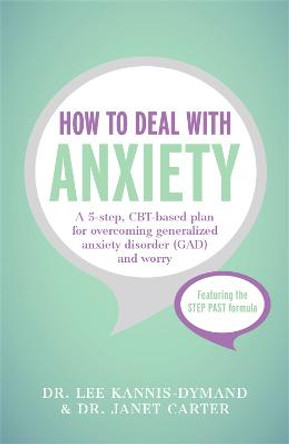 How to Deal with Anxiety: A 5-step, CBT-based plan for overcoming generalized anxiety disorder (GAD) and worry by Lee Kannis-Dymand