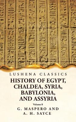 History of Egypt, Chaldea, Syria, Babylonia and Assyria Volume 8 by G Maspero and a H Sayce 9781639239085
