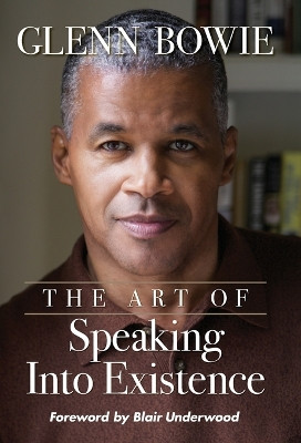 The Art of Speaking Into Existence by Glenn Bowie 9781087914206