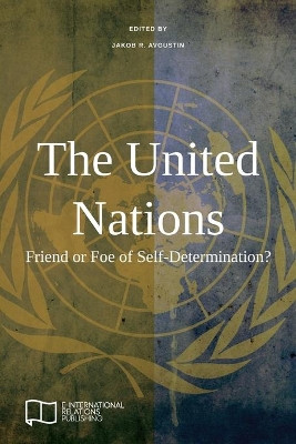 The United Nations: Friend or Foe of Self-Determination? by Jakob R Avgustin 9781910814482