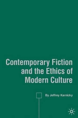 Contemporary Fiction and the Ethics of Modern Culture by Jeffrey Karnicky 9781403977601