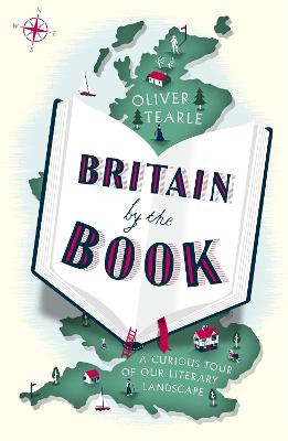 Britain by the Book: A Curious Tour of Our Literary Landscape Oliver Tearle 9781473666030