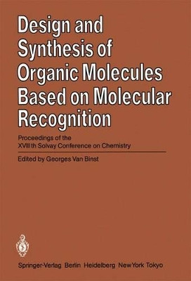 Design and Synthesis of Organic Molecules Based on Molecular Recognition: Proceedings of the XVIIIth Solvay Conference on Chemistry Brussels, November 28 - December 01, 1983 by E. Katchalski-Katzir 9783642709289