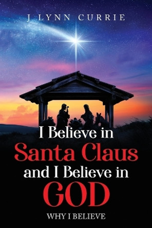 I Believe in Santa Claus and I Believe in God: Why I Believe by Lynn Currie 9798893304732