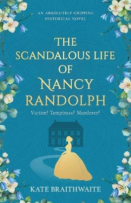 The Scandalous Life of Nancy Randolph: an absolutely gripping historical novel by Kate Braithwaite 9781839015748