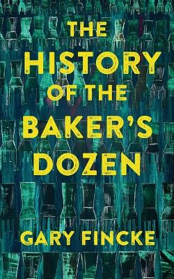 The History of the Baker's Dozen by Gary Fincke 9781949790948