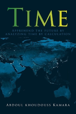 Time: Apprehend the future by analyzing time by calculation by Abdoul Khoudouss Kamara 9798891304406