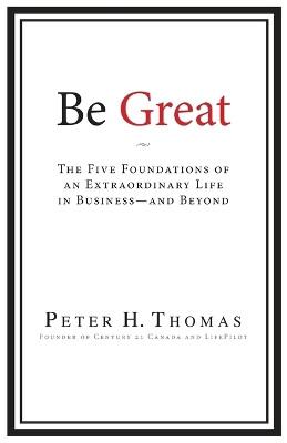 Be Great: The Five Foundations of an Extraordinary Life in Business - and Beyond by Peter H Thomas 9781962402637