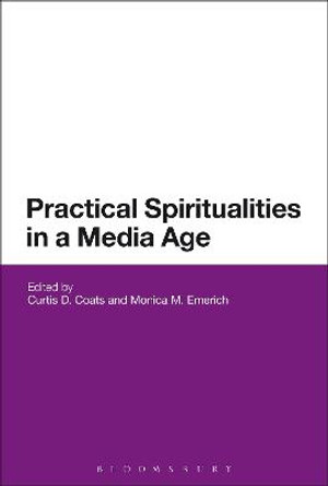 Practical Spiritualities in a Media Age by Monica M. Emerich