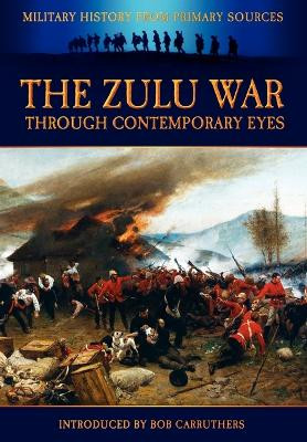 The Zulu War Through Contemporary Eyes by Bob Carruthers 9781906783778