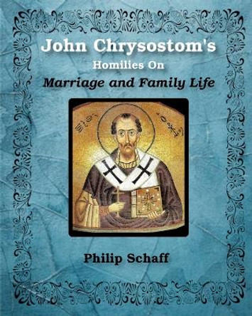 St. John Chrysostom's Homilies On Marriage and Family Life by St John Chrysostom 9781034477457