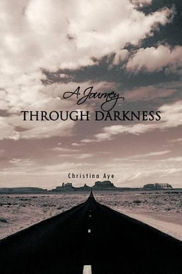 A Journey Through Darkness by Christina Aye 9781466901339