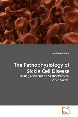 The Pathophysiology of Sickle Cell Disease by Katherine Wood 9783639180411