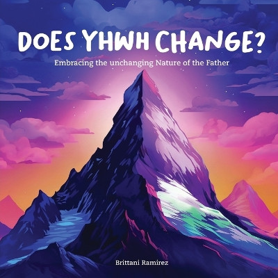 Does YHWH Change? by Brittani Ramirez 9798330217960