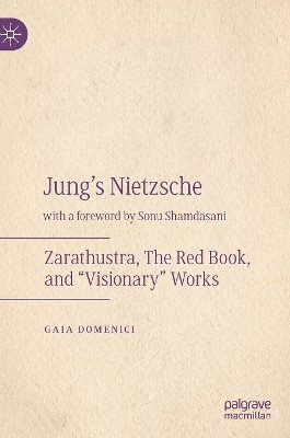 Jung's Nietzsche: Zarathustra, The Red Book, and "Visionary" Works by Gaia Domenici 9783030176693