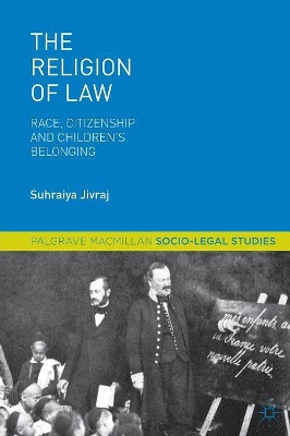 The Religion of Law: Race, Citizenship and Children's Belonging by S. Jivraj 9781137574312