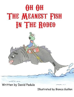 Oh Oh the Meanest Fish in the Rodeo by David Padula 9781943149100